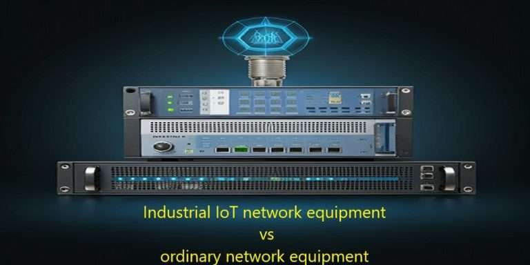 Industrial IoT network equipment vs ordinary network equipment